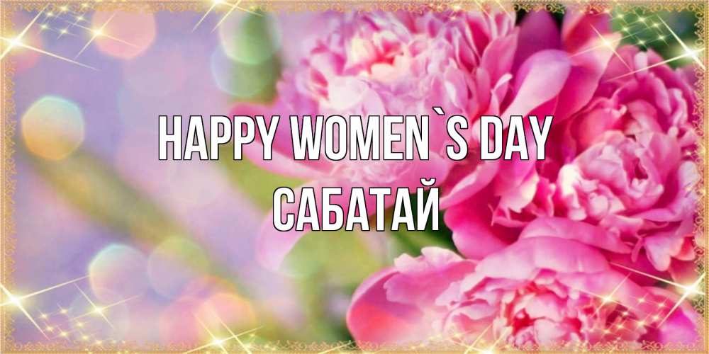 Greetings card с именем, САБАТАЙ happy women`s day красивые открытки с текстом для любимых дам Greetings with text for free download 